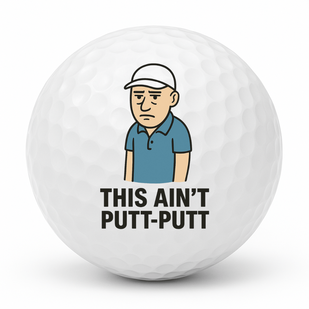 Cartoon grumpy golfer standing with a bored expression and the text This Ain’t Putt Putt on a white golf ball.